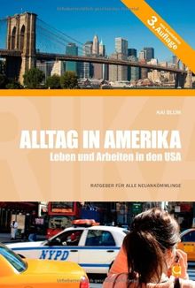 Alltag in Amerika - Leben und Arbeiten in den USA: Ein praktischer Ratgeber für Neuankömmlinge in den USA