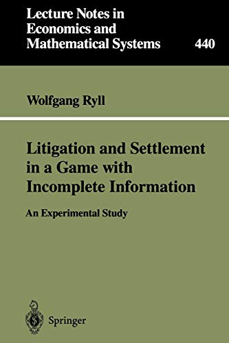 Litigation and Settlement in a Game with Incomplete Information: An Experimental Study (Lecture Notes in Economics and Mathematical Systems, 440, Band 440)