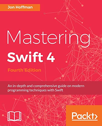 Mastering Swift 4 - Fourth Edition: An in-depth and comprehensive guide to modern programming techniques with Swift (English Edition)