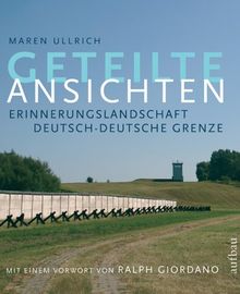 Geteilte Ansichten. Erinnerungslandschaft deutsch-deutsche Grenze