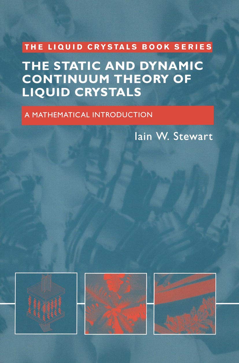 The Static and Dynamic Continuum Theory of Liquid Crystals: A Mathematical Introduction (The Liguid Crystals Book Series)