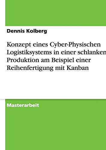 Konzept eines Cyber-Physischen Logistiksystems in einer schlanken Produktion am Beispiel einer Reihenfertigung mit Kanban