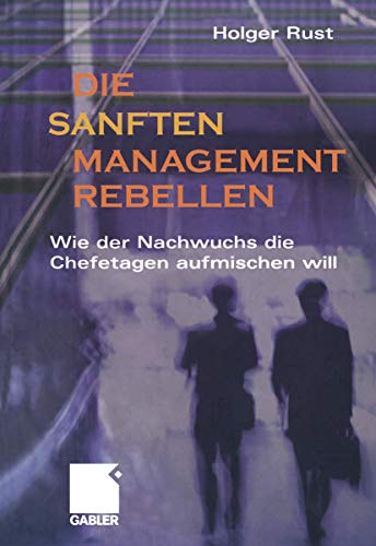 Die sanften Managementrebellen: Wie der Nachwuchs die Chefetagen aufmischen will (German Edition)