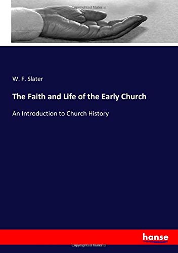 The Faith and Life of the Early Church: An Introduction to Church History