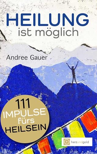 Gauer, Andree: Heilung ist möglich! 111 Impulse fürs Heilsein