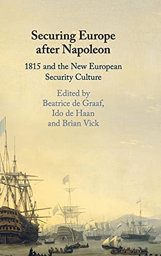 Beatrice de Graaf Securing Europe After Napoleon, 1815 And The New European Security Culture