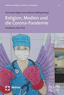 Religion, Medien und die Corona-Pandemie: Paradoxien einer Krise (Media and Religion U Medien Und Religion, Band 6)