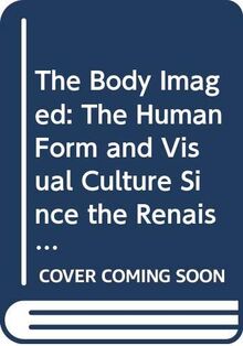 The Body Imaged: The Human Form and Visual Culture since the Renaissance