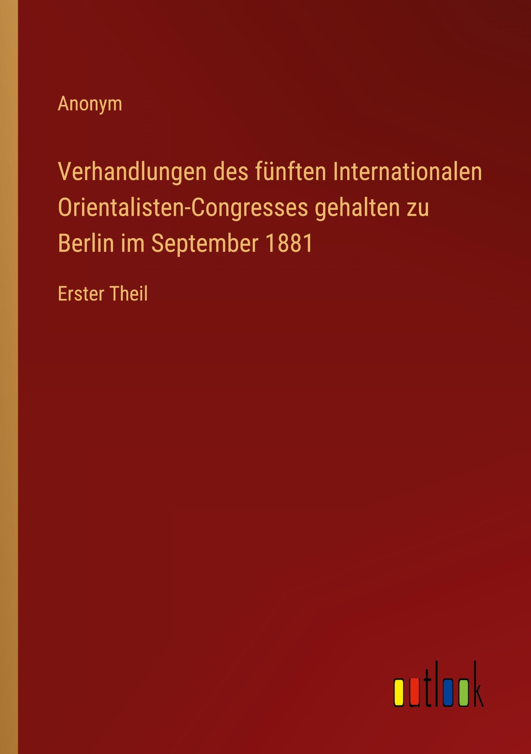 Verhandlungen des fünften Internationalen Orientalisten-Congresses gehalten zu Berlin im September 1881: Erster Theil