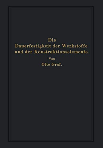 Die Dauerfestigkeit der Werkstoffe und der Konstruktionselemente: Elastizität und Festigkeit von Stahl, Stahlguß, Gußeisen, Nichteisenmetall, Stein, ... und Entlastung sowie bei ruhender Belastung