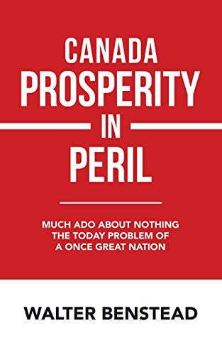 Canada Prosperity in Peril: Much Ado About Nothing The Today Problem of a Once Great Nation