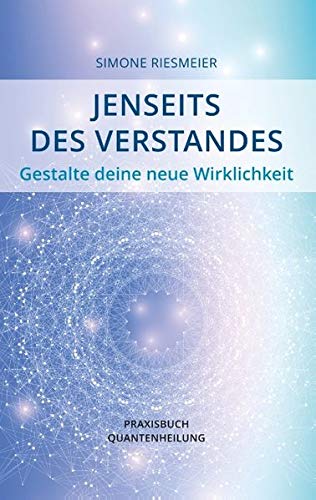 Jenseits des Verstandes: Gestalte deine neue Wirklichkeit