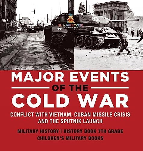 Major Events of the Cold War Conflict with Vietnam, Cuban Missile Crisis and the Sputnik Launch Military History History Book 7th Grade Children's Military Books