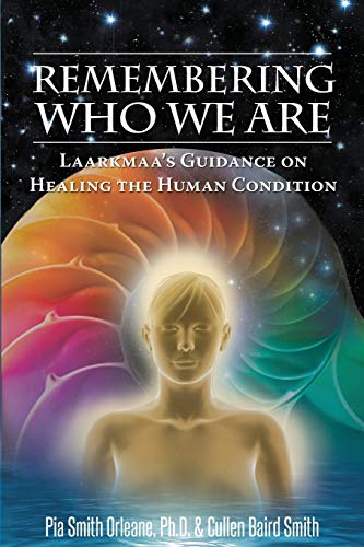 Pia Orleane, Ph. D. Cullen Baird Smith Remembering Who We Are, Laarkmaa's Guidance On Healing The Human Condition (Wisdom From The Stars, Band 2)