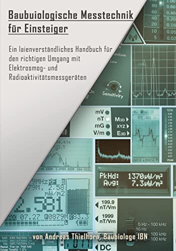 Baubiologische Messtechnik für Einsteiger: Ein laienverständliches Handbuch für den richtigen Umgang mit Elektrosmog- und Radioaktivitätsmessgeräten