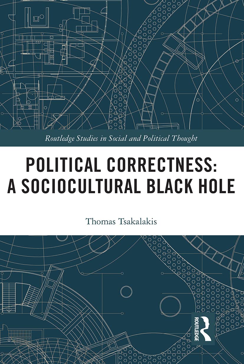 Political Correctness: A Sociocultural Black Hole (Routledge Studies in Social and Political Thought)