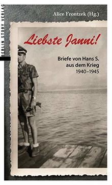 Liebste Janni!: Briefe von Hans S. aus dem Krieg 1940-1945