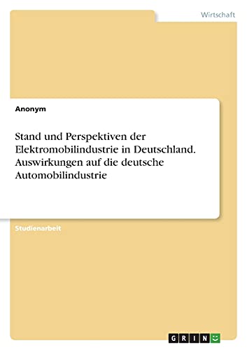 Stand und Perspektiven der Elektromobilindustrie in Deutschland. Auswirkungen auf die deutsche Automobilindustrie