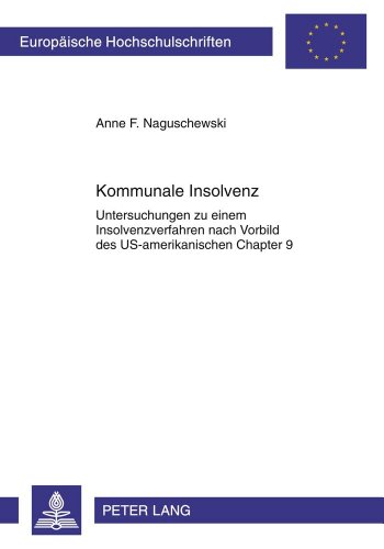 Kommunale Insolvenz: Untersuchungen zu einem Insolvenzverfahren nach Vorbild des US-amerikanischen Chapter 9 (Europäische Hochschulschriften - Reihe II)