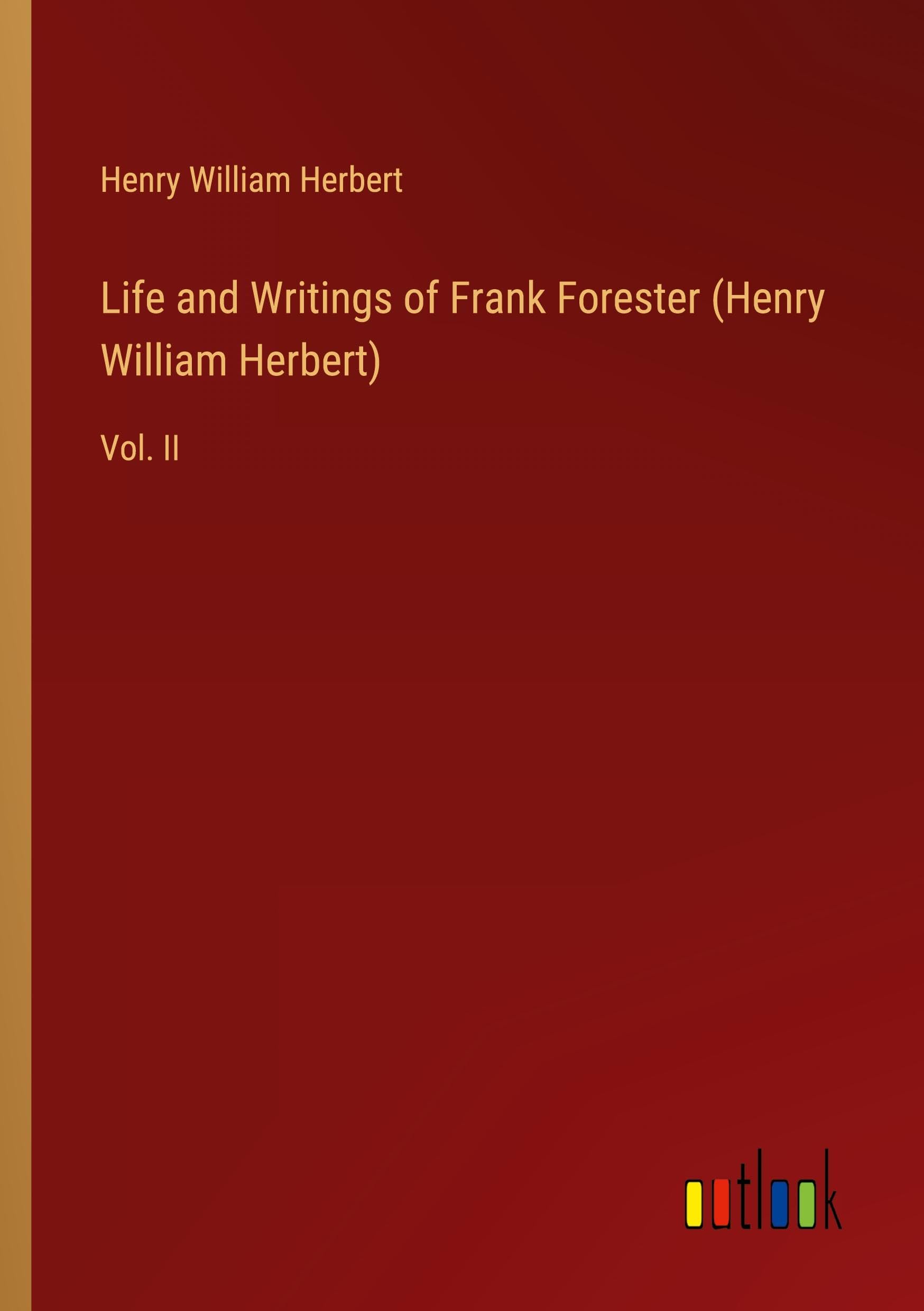 Life and Writings of Frank Forester (Henry William Herbert): Vol. II