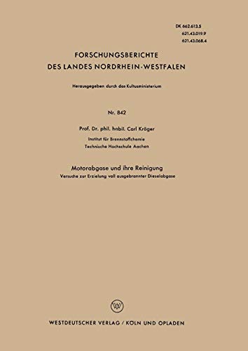 Motorabgase und ihre Reinigung: Versuche Zur Erzielung Voll Ausgebrannter Dieselabgase (Forschungsberichte Des Landes Nordrhein-Westfalen) (German ... Landes Nordrhein-Westfalen, 842, Band 842)