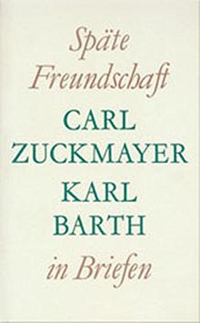 Späte Freundschaft in Briefen: Briefwechsel Carl Zuckmayer - Karl Barth