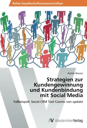 Strategien zur Kundengewinnung und Kundenbindung mit Social Media: Fallbeispiel: Social CRM Tool Cosmic von update
