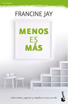 Menos es más: Cómo ordenar, organizar y simplificar tu casa tu vida (Prácticos siglo XXI)