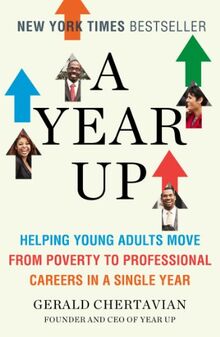 A Year Up: Helping Young Adults Move from Poverty to Professional Careers in a Single Year (English Edition)