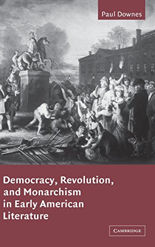 Democracy, Revolution, and Monarchism in Early American Literature (Cambridge Studies in American Literature and Culture, Band 130)