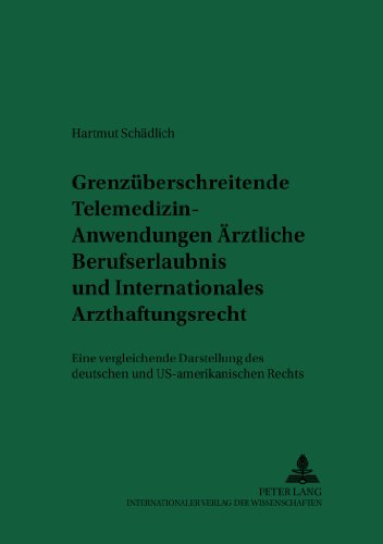 Grenzüberschreitende Telemedizin-Anwendungen: Ärztliche Berufserlaubnis und Internationales Arzthaftungsrecht: Eine vergleichende Darstellung des ... US-amerikanischen Rechts (Recht & Medizin)