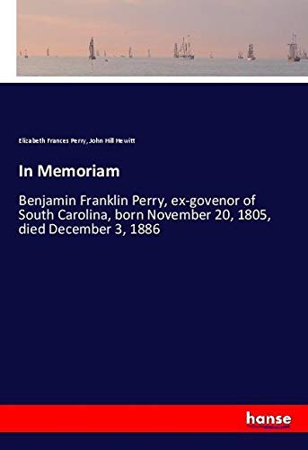 In Memoriam: Benjamin Franklin Perry, ex-govenor of South Carolina, born November 20, 1805, died December 3, 1886