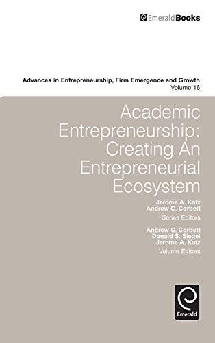 Academic Entrepreneurship: Creating an Entrepreneurial Ecosystem (Advances in Entrepreneurship, Firm Emergence and Growth, 16, Band 16)