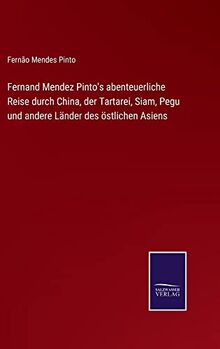 Fernand Mendez Pinto's abenteuerliche Reise durch China, der Tartarei, Siam, Pegu und andere Länder des östlichen Asiens