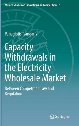 Capacity Withdrawals in the Electricity Wholesale Market: Between Competition Law and Regulation (Munich Studies on Innovation and Competition)