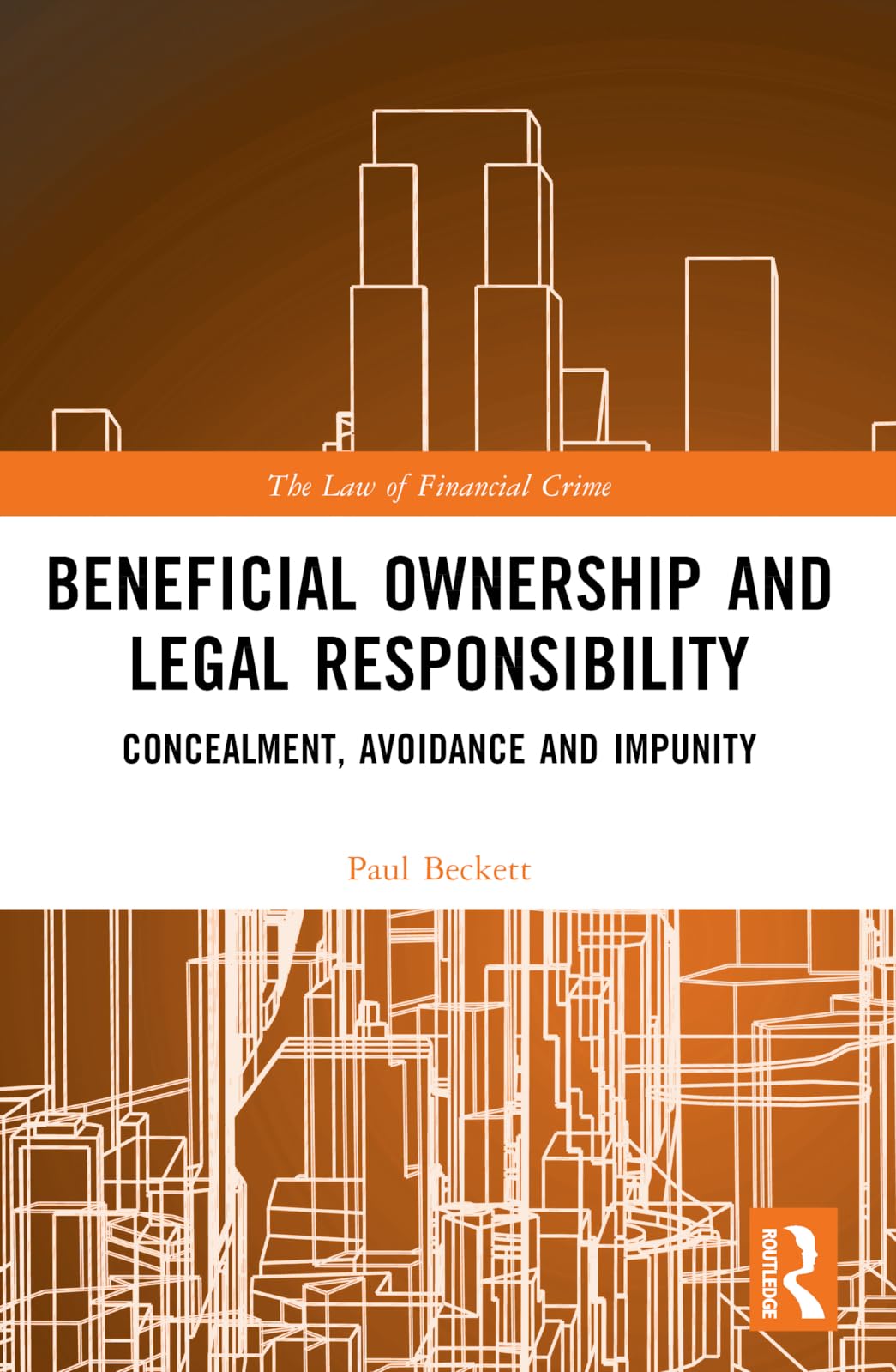 Beneficial Ownership and Legal Responsibility: Concealment, Avoidance and Impunity (The Law of Financial Crime)