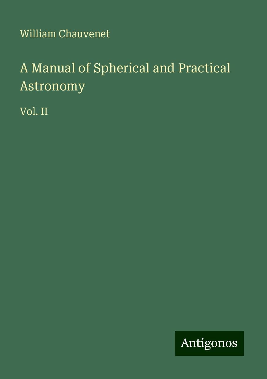A Manual of Spherical and Practical Astronomy: Vol. II