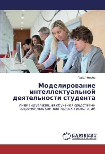 Моделирование интеллектуальной деятельности студента: Индивидуализация обучения средствами современных компьютерных технологий: Indiwidualizaciq ... sowremennyh komp'üternyh tehnologij