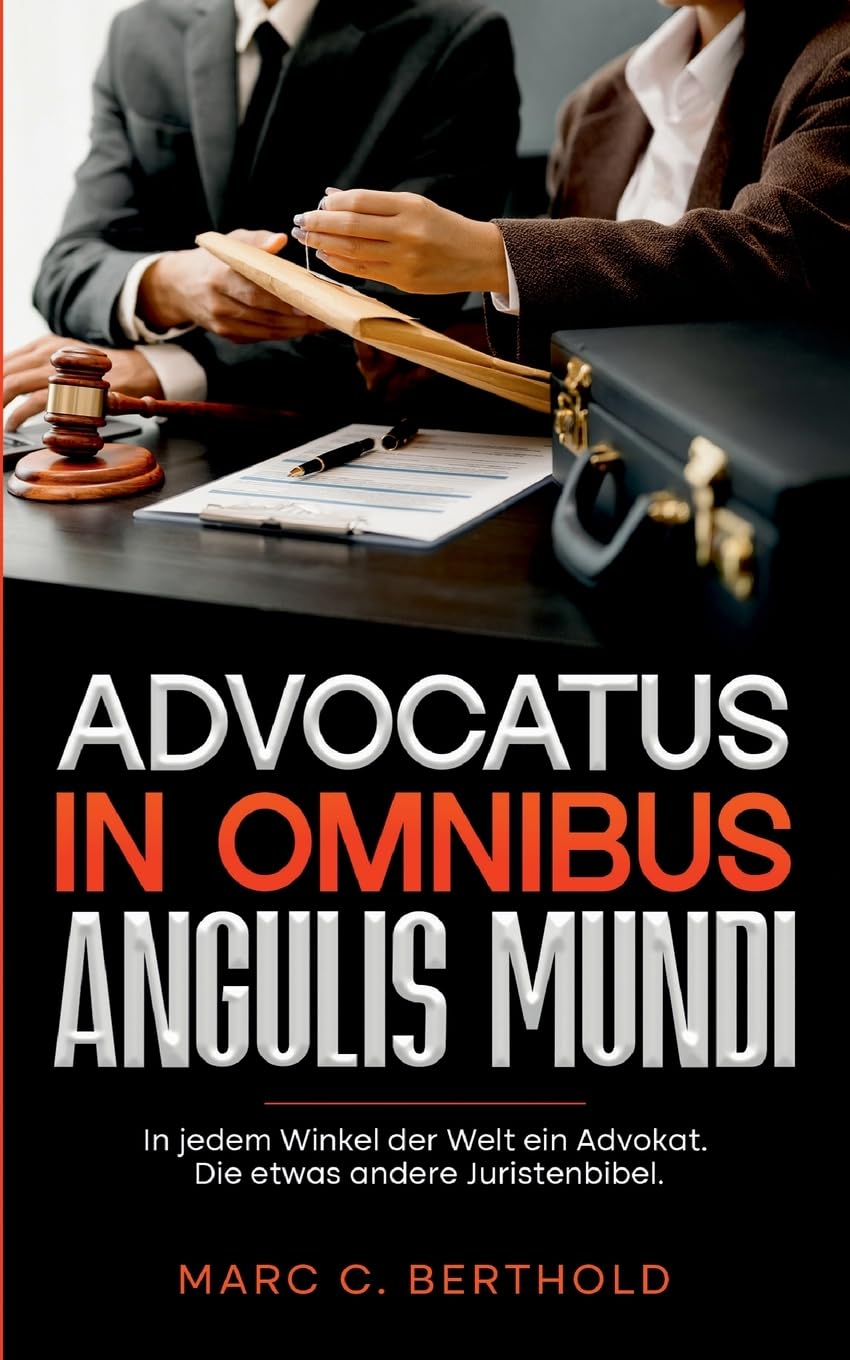 Advocatus in omnibus angulis mundi: In jedem Winkel der Welt ein Advokat. Die etwas andere Juristenbibel.
