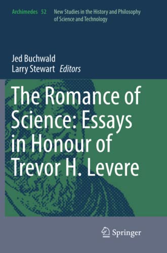 The Romance of Science: Essays in Honour of Trevor H. Levere (Archimedes, Band 52)
