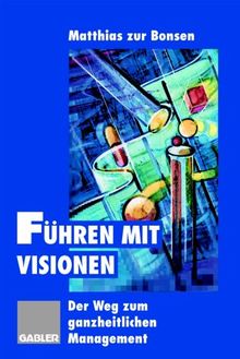 Führen mit Visionen: Der Weg zum ganzheitlichen Management