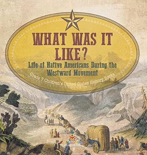 What Was It Like? Life of Native Americans During the Westward Movement Grade 7 Children's United States History Books