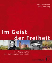 Im Geist der Freiheit: Eine Topographie der Kulturregion RheinMain