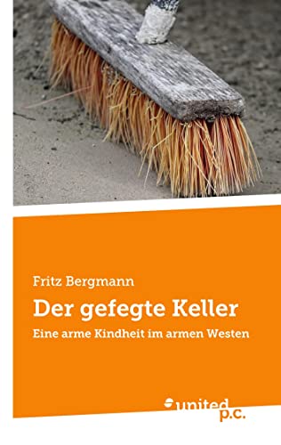 Der gefegte Keller: Eine arme Kindheit im armen Westen