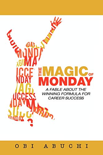 The Magic of Monday: A Fable about the Winning Formula for Career Success