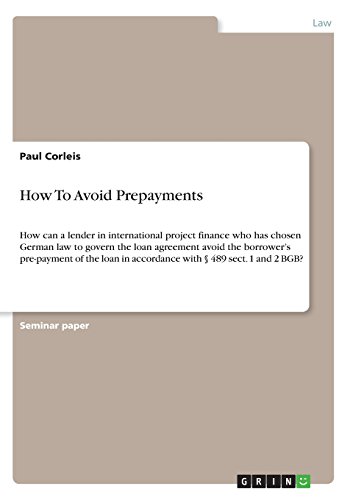 How To Avoid Prepayments: How can a lender in international project finance who has chosen German law to govern the loan agreement avoid the ... in accordance with § 489 sect. 1 and 2 BGB?