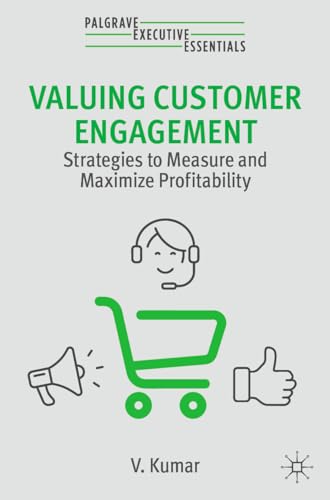 Valuing Customer Engagement: Strategies to Measure and Maximize Profitability (Palgrave Executive Essentials)