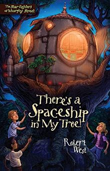 There's a Spaceship in My Tree!: Episode I (The Star-Fighters of Murphy Street, Band 1)