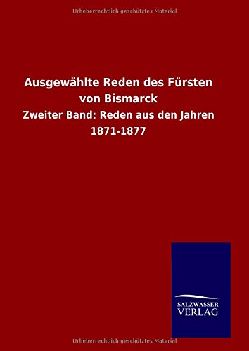 Ausgewählte Reden des Fürsten von Bismarck: Zweiter Band: Reden aus den Jahren 1871-1877