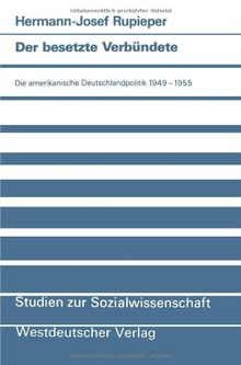 Der Besetzte Verbündete: Die Amerikanische Deutschlandpolitik 1949-1955 (Studien zur Sozialwissenschaft) (German Edition)